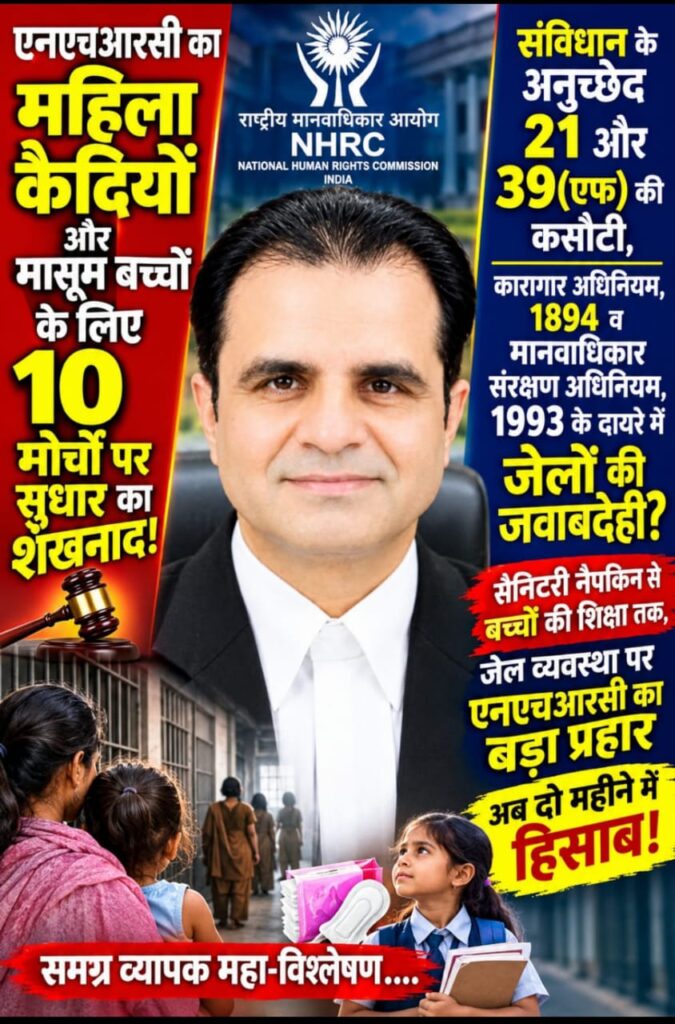 एनएचआरसी क़ा महिला कैदियों और मासूम बच्चों के लिए 10 मोर्चों पर सुधार का शंखनाद! -संविधान के अनुच्छेद 21 और 39(एफ़) की कसौटी,कारागार अधिनियम,1894 व मानवाधिकार संरक्षण अधिनियम,1993 के दायरे में जेलों की जवाबदेही? - सैनिटरी नैपकिन से बच्चों की शिक्षा तक,जेल व्यवस्था पर एनएचआरसी का बड़ा प्रहार-अब दो महीने में हिसाब! -समग्र व्यापक महा-विश्लेषण 1 00c6f4db 5ecb 4143 915d 324f6f69fe6e